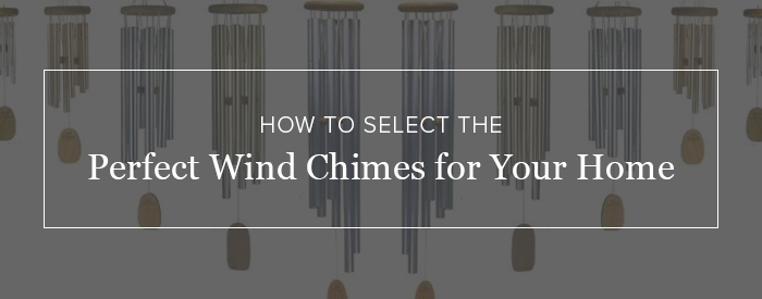 How to Select the Perfect Wind Chimes for Your Home